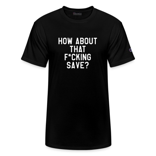 How About That F–ing Save (Simple) - Champion Unisex T-Shirt