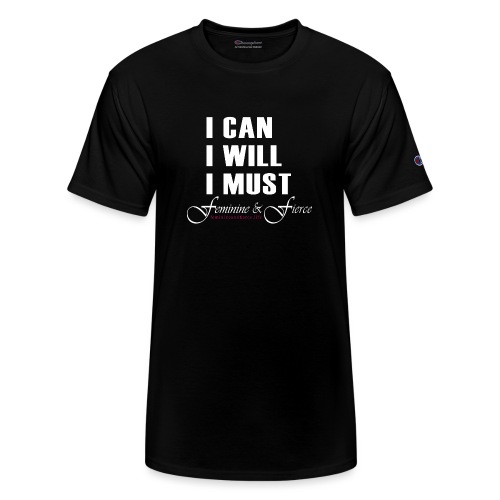 I can I will I must Feminine and Fierce - Champion Unisex T-Shirt