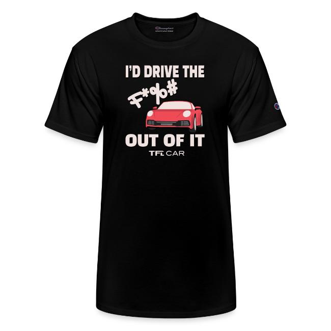 I'd Drive The F*%# Out Of It