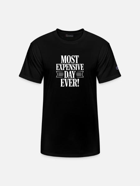 Most Expensive Day Ever! - Champion Unisex T-Shirt - black