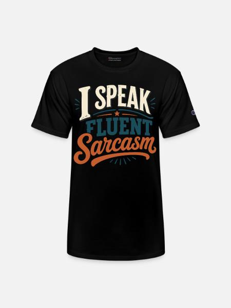 I Speak Fluent Sarcasm Tshirt - Champion Unisex T-Shirt - black