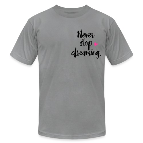 Never Stop Dreaming - Unisex Jersey T-Shirt by Bella + Canvas