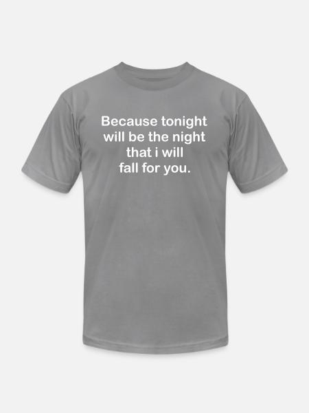 Because tonight will be the night that i will fall - Unisex Jersey T-Shirt by Bella + Canvas - slate