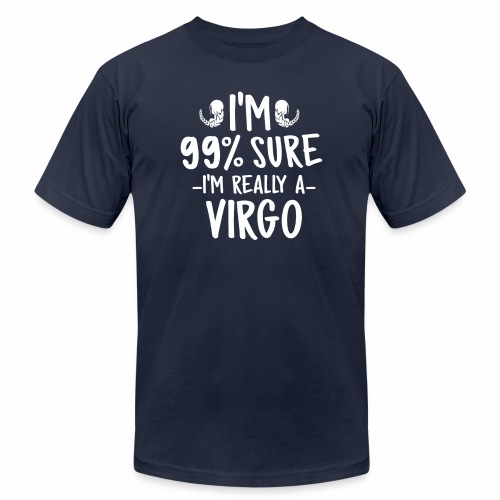 I'M 99 Sure I'm Really a Virgo tshirt for gift - Unisex Jersey T-Shirt by Bella + Canvas