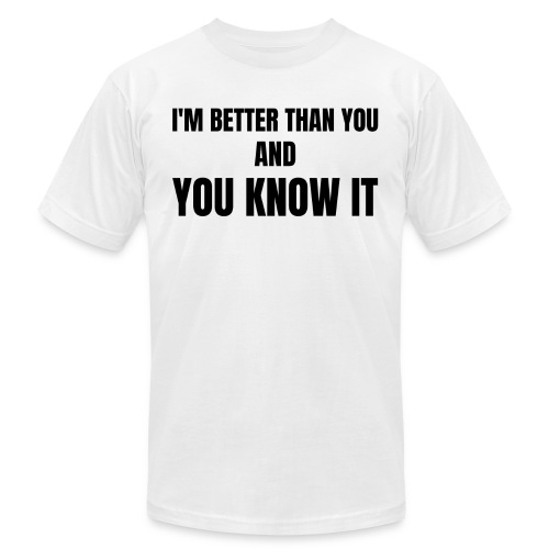 I'm Better Than You And You Know It, black letters - Unisex Jersey T-Shirt by Bella + Canvas