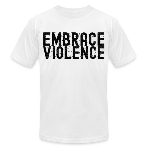 EMBRACE VIOLENCE (in black letters) - Unisex Jersey T-Shirt by Bella + Canvas