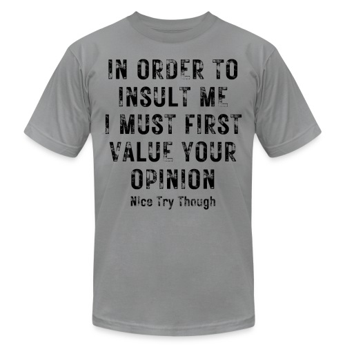 In Order To Insult Me I Must First Value Your... - Unisex Jersey T-Shirt by Bella + Canvas