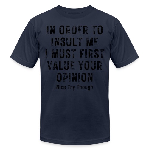 In Order To Insult Me I Must First Value Your... - Unisex Jersey T-Shirt by Bella + Canvas