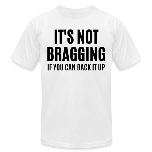IT'S NOT BRAGGING If You Can Back It Up, black fon - Unisex Jersey T-Shirt by Bella + Canvas