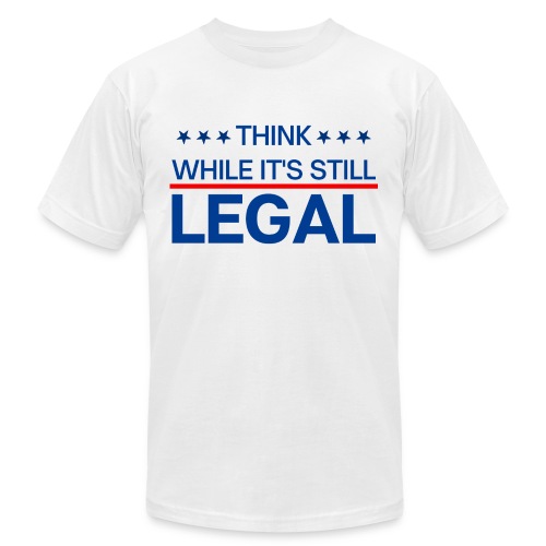 THINK WHILE IT'S STILL LEGAL - Unisex Jersey T-Shirt by Bella + Canvas