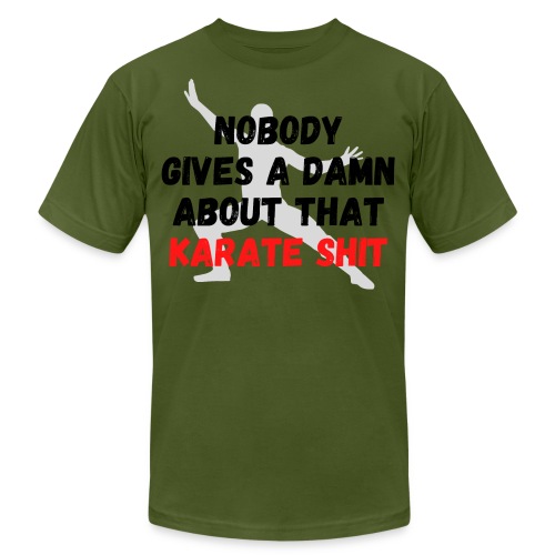 NOBODY GIVES A DAMN ABOUT THAT KARATE SHIT - Unisex Jersey T-Shirt by Bella + Canvas