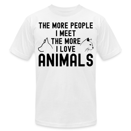 THE MORE PEOPLE I MEET THE MORE I LOVE ANIMALS - Unisex Jersey T-Shirt by Bella + Canvas