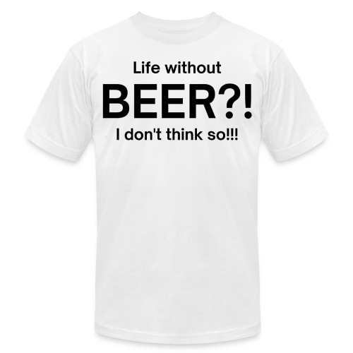 Life without BEER I Don't Think So (in black font) - Unisex Jersey T-Shirt by Bella + Canvas