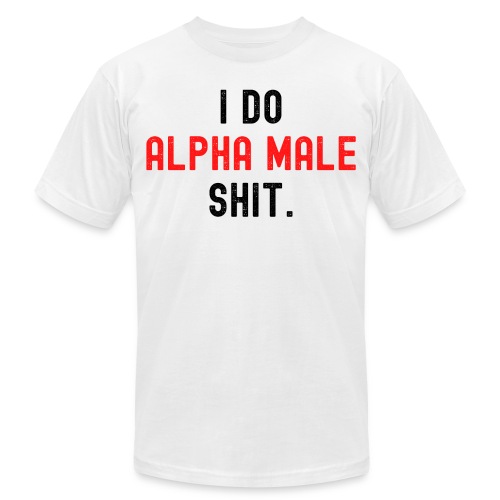 I Do Alpha Male Shit (distressed black & red text) - Unisex Jersey T-Shirt by Bella + Canvas