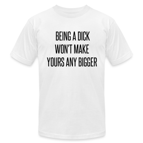 Being a Dick... - Unisex Jersey T-Shirt by Bella + Canvas
