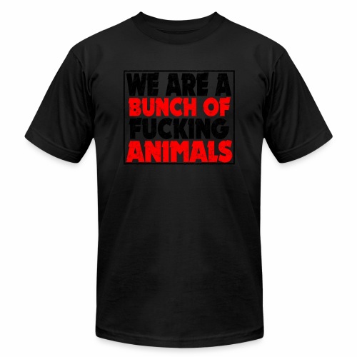 Cooler We Are A Bunch Of Fucking Animals Saying - Unisex Jersey T-Shirt by Bella + Canvas