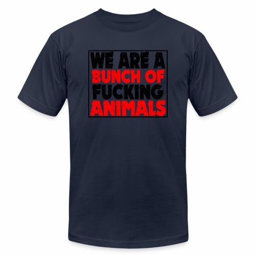 Cooler We Are A Bunch Of Fucking Animals Saying - Unisex Jersey T-Shirt by Bella + Canvas