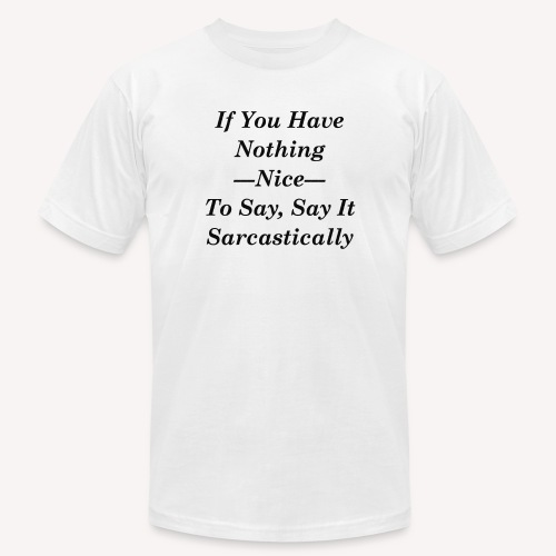 If you have nothing nice to say, say it sarcastica - Unisex Jersey T-Shirt by Bella + Canvas