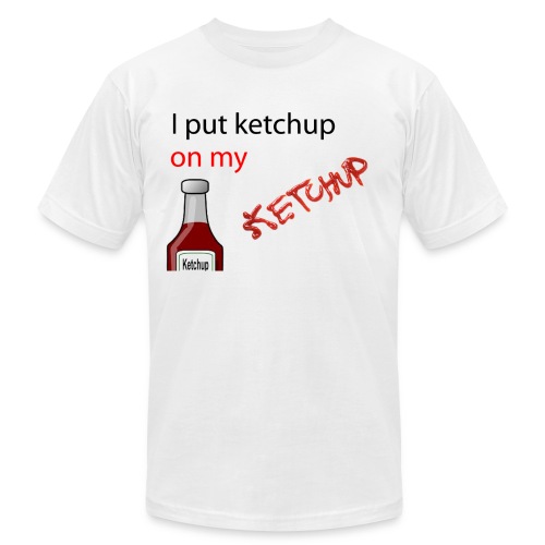 I put Ketchup on my KETCHUP - Unisex Jersey T-Shirt by Bella + Canvas