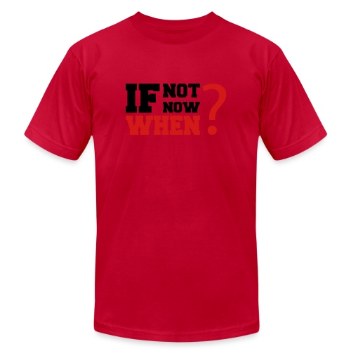If Not Now. When? - Unisex Jersey T-Shirt by Bella + Canvas