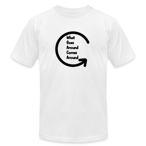 What Goes Around... Must Come Around - Unisex Jersey T-Shirt by Bella + Canvas
