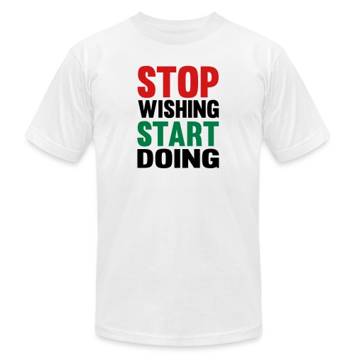 Stop Wishing Start Doing - Unisex Jersey T-Shirt by Bella + Canvas