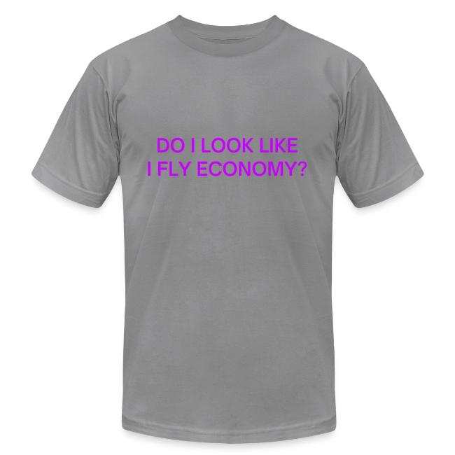 Do I Look Like I Fly Economy? (in purple letters)