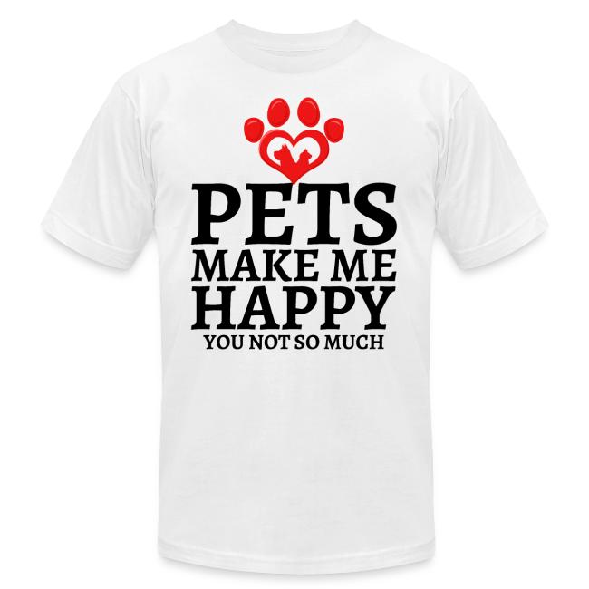 Pets Make Me Happy You Not So Much Dog Cat Lovers