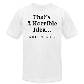 That's a Horrible Idea What Time - Unisex Jersey T-Shirt by Bella + Canvas - white - Front - Jose (178cm)