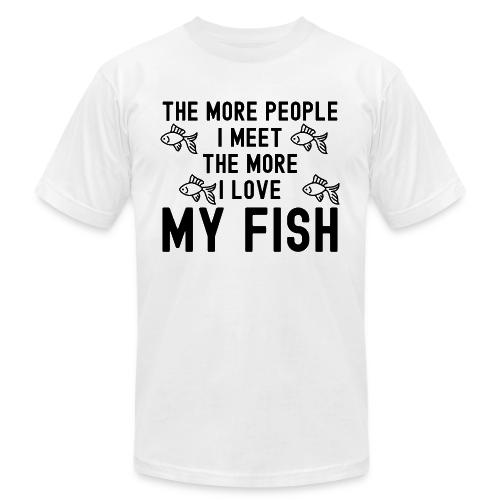 The More People I Meet The More I Love My Fish - Unisex Jersey T-Shirt by Bella + Canvas