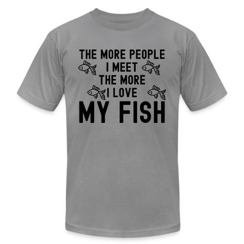 The More People I Meet The More I Love My Fish - Unisex Jersey T-Shirt by Bella + Canvas