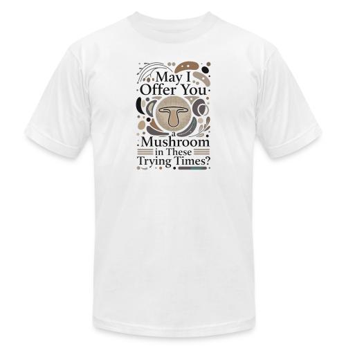 Mushroom in These Trying Times T-Shirt - Unisex Jersey T-Shirt by Bella + Canvas