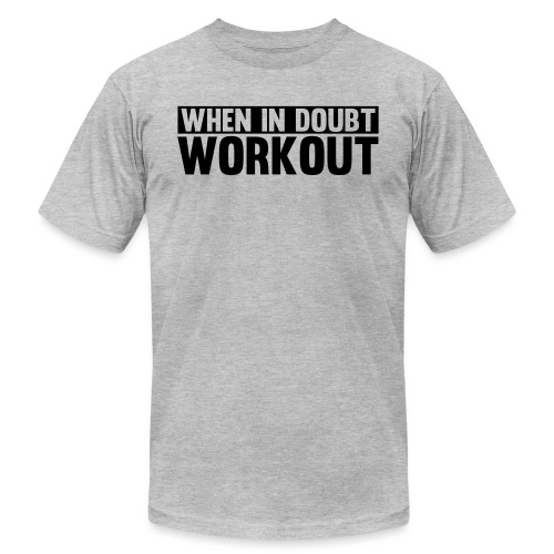 When in Doubt. Workout - Unisex Jersey T-Shirt by Bella + Canvas