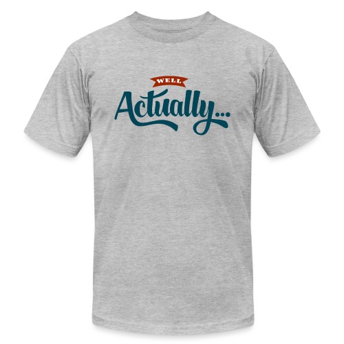 Well Actually... T-Shirt - Unisex Jersey T-Shirt by Bella + Canvas