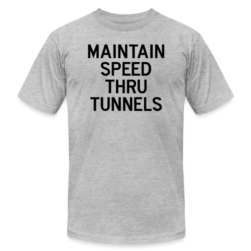 Maintain Speed Thru Tunnels (Black) - Unisex Jersey T-Shirt by Bella + Canvas
