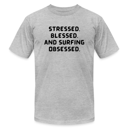 Stressed, blessed, and surfing obsessed! - Unisex Jersey T-Shirt by Bella + Canvas