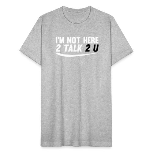 Im Not Here 2 Talk 2 You - Unisex Jersey T-Shirt by Bella + Canvas