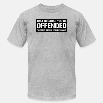 Just because you're offended doesn't mean ... - Unisex Jersey T-shirt