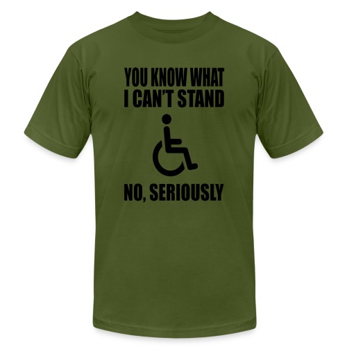 You know what i can't stand. Wheelchair humor * - Unisex Jersey T-Shirt by Bella + Canvas