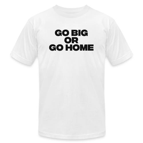 go big or go home - Unisex Jersey T-Shirt by Bella + Canvas