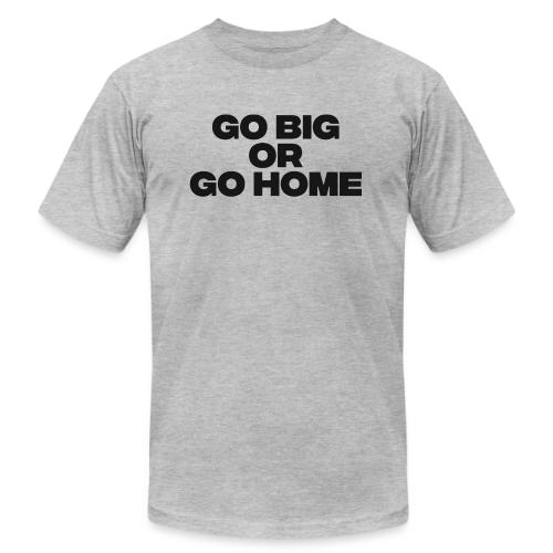 go big or go home - Unisex Jersey T-Shirt by Bella + Canvas