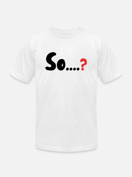 So....? - Unisex Jersey T-Shirt by Bella + Canvas - 