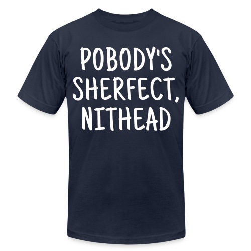 Pobody's Sherfect Nithead - in white letters - Unisex Jersey T-Shirt by Bella + Canvas