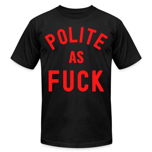Polite As FUCK (red letters version) - Unisex Jersey T-Shirt by Bella + Canvas