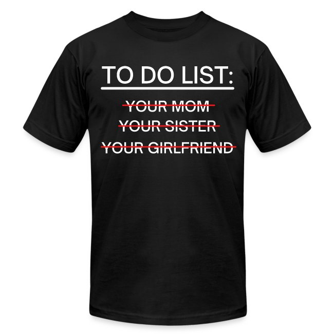 TO DO LIST Your Mom Your Sister Your Girlfriend