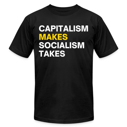 Capitalism Makes Socialism Takes - Unisex Jersey T-Shirt by Bella + Canvas