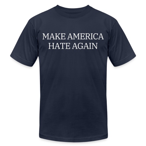 Make America Hate Again (White on Black) - Unisex Jersey T-Shirt by Bella + Canvas