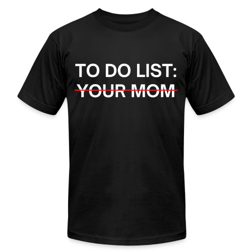 To Do List Your Mom - Unisex Jersey T-Shirt by Bella + Canvas
