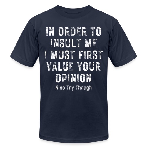 In Order To Insult Me I Must First Value Your Opin - Unisex Jersey T-Shirt by Bella + Canvas