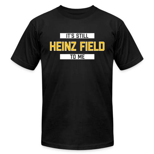 It's Still Heinz Field To Me - Unisex Jersey T-Shirt by Bella + Canvas